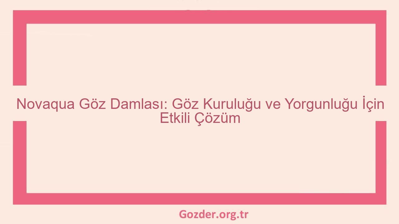 Novaqua Göz Damlası: Göz Kuruluğu ve Yorgunluğu İçin Etkili Çözüm - Görseli