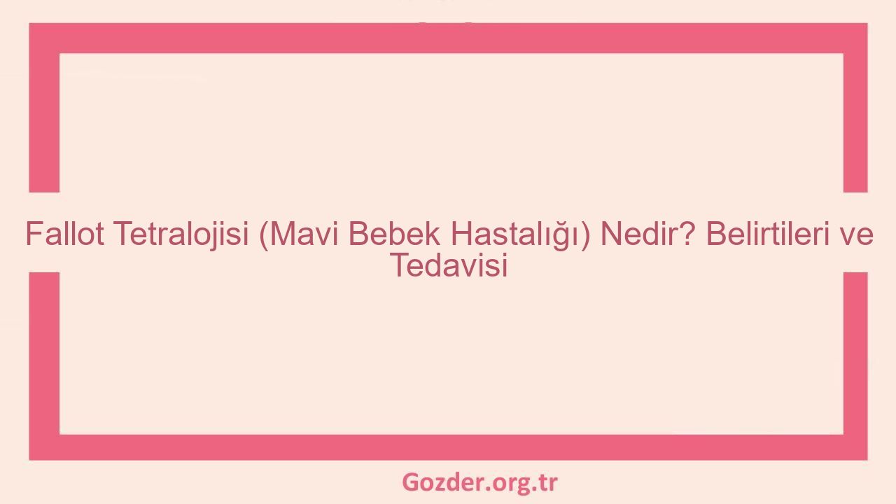 Fallot Tetralojisi (Mavi Bebek Hastalığı) Nedir? Belirtileri ve Tedavisi - Görseli