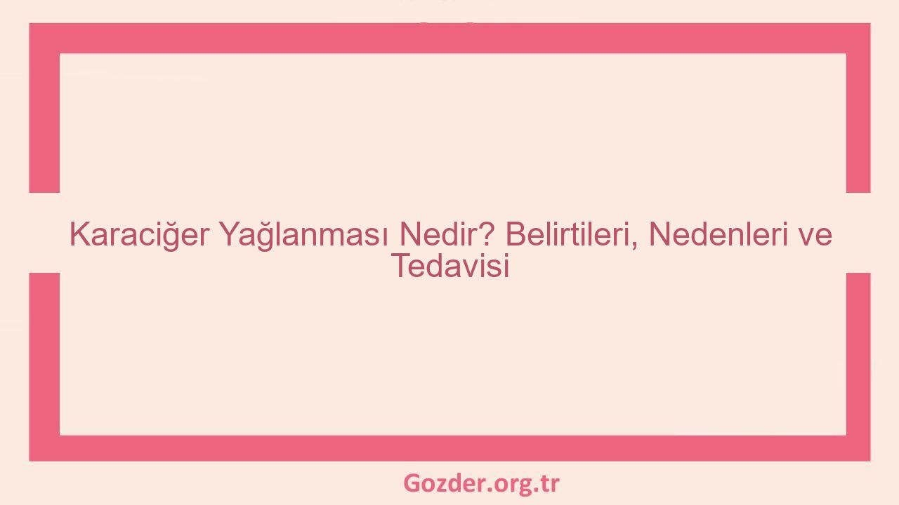 Karaciğer Yağlanması Nedir? Belirtileri, Nedenleri ve Tedavisi - Görseli